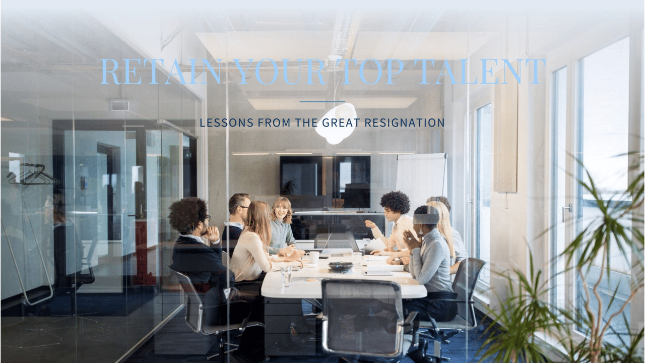 Retain Your Top Talent - Lessons From the Great Resignation
